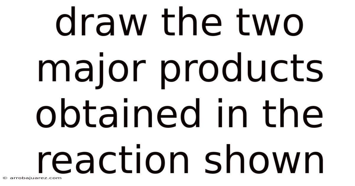 Draw The Two Major Products Obtained In The Reaction Shown