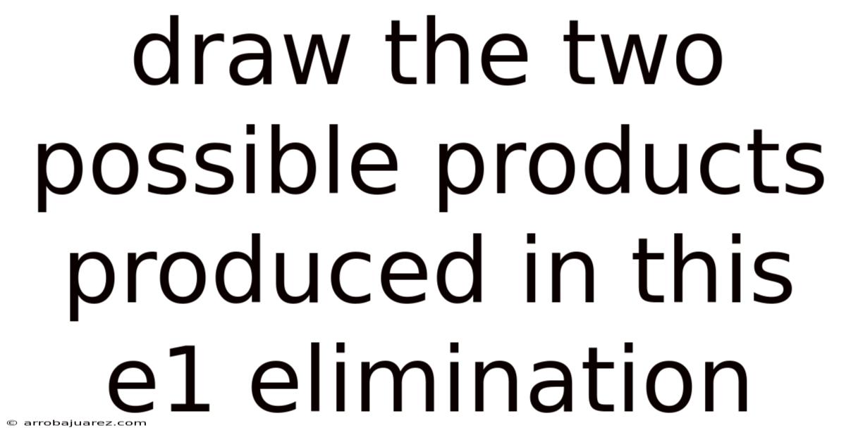 Draw The Two Possible Products Produced In This E1 Elimination