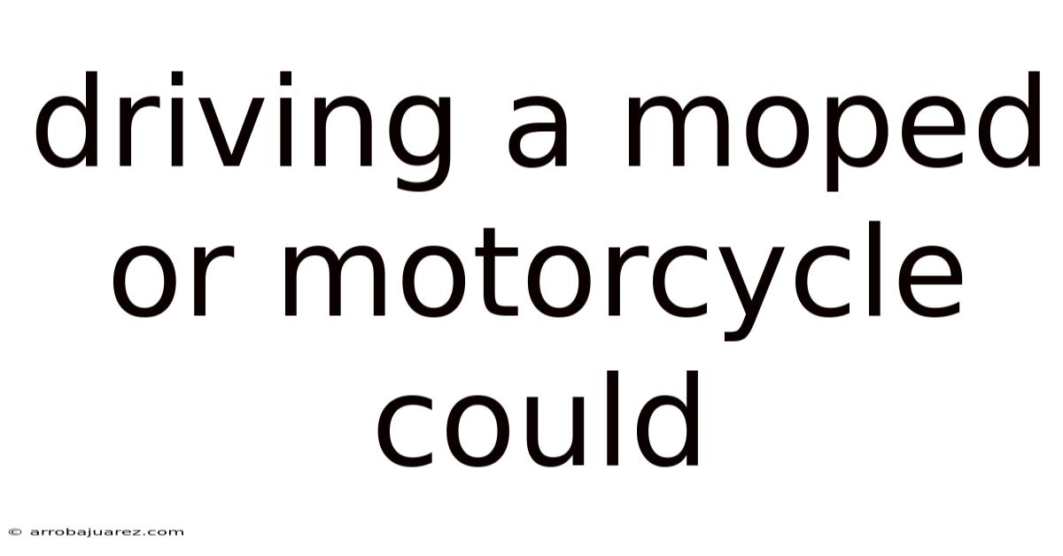 Driving A Moped Or Motorcycle Could