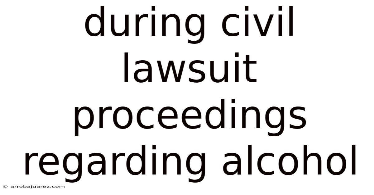 During Civil Lawsuit Proceedings Regarding Alcohol