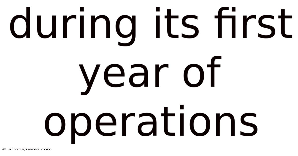 During Its First Year Of Operations