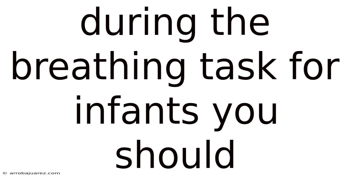 During The Breathing Task For Infants You Should