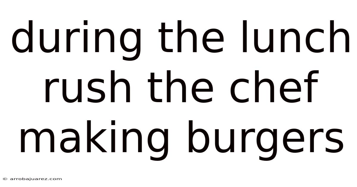 During The Lunch Rush The Chef Making Burgers
