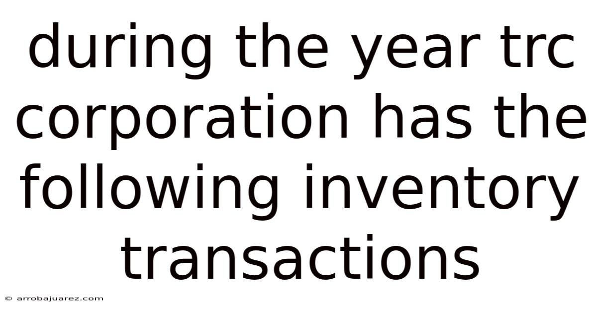 During The Year Trc Corporation Has The Following Inventory Transactions