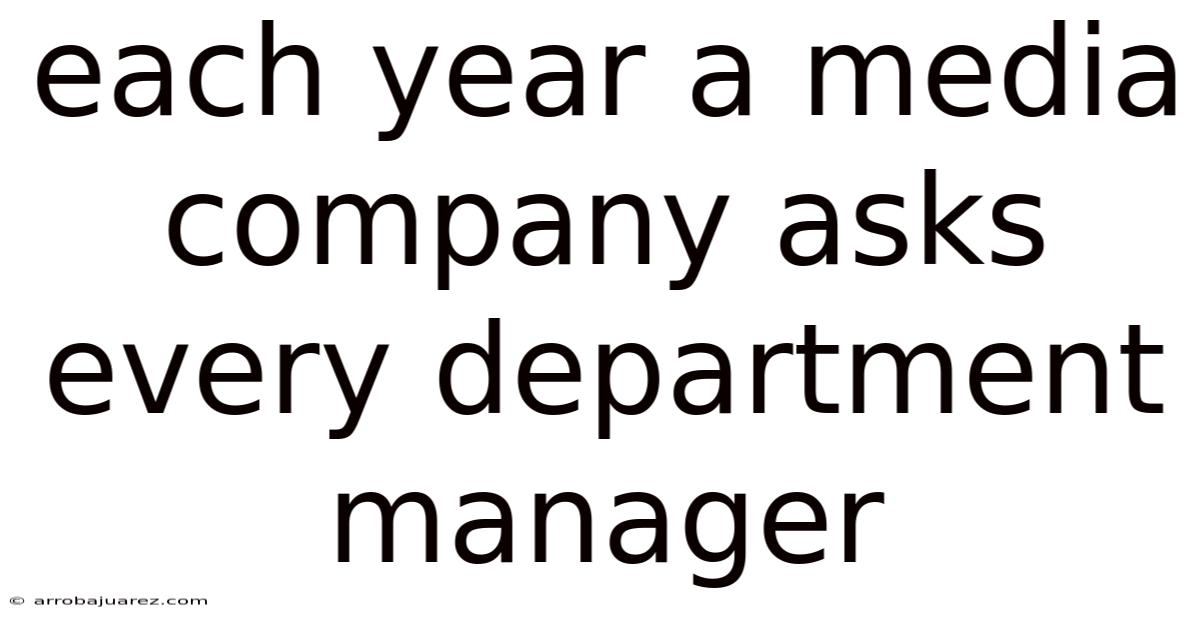 Each Year A Media Company Asks Every Department Manager