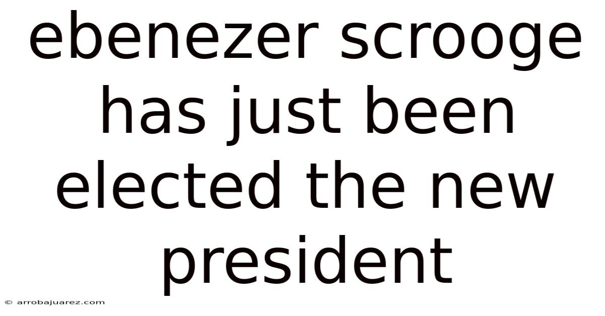Ebenezer Scrooge Has Just Been Elected The New President