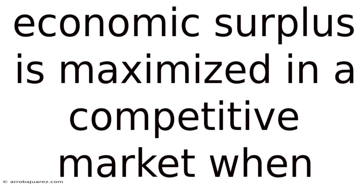 Economic Surplus Is Maximized In A Competitive Market When
