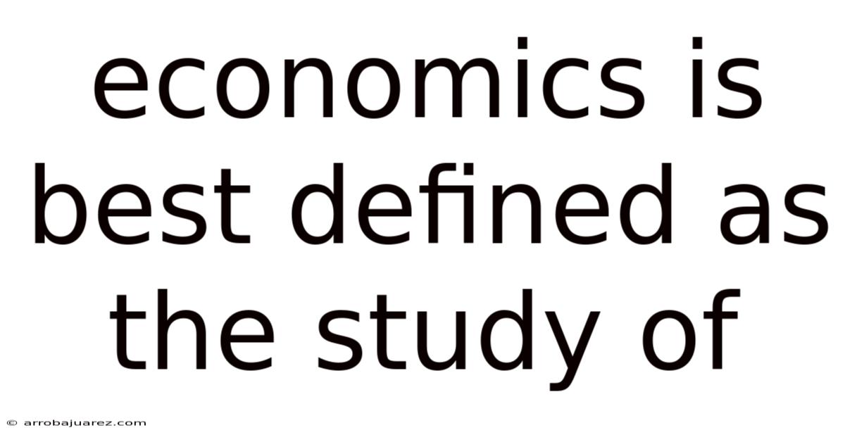 Economics Is Best Defined As The Study Of