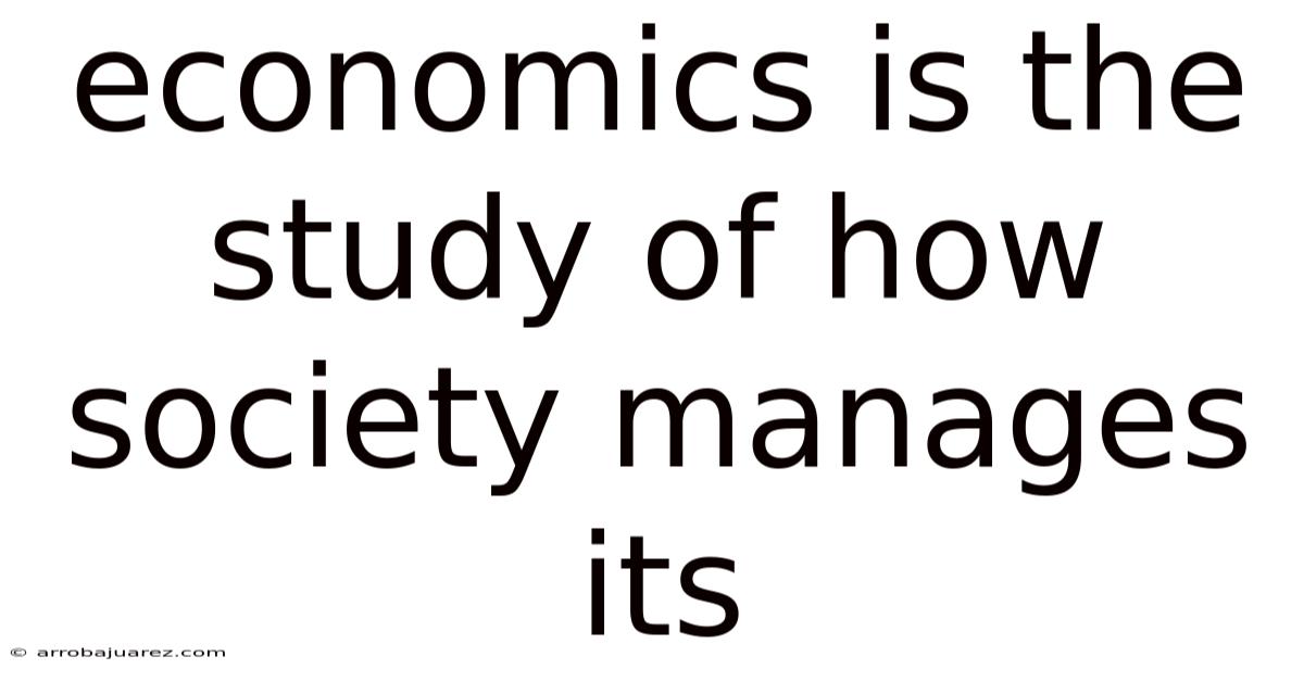 Economics Is The Study Of How Society Manages Its