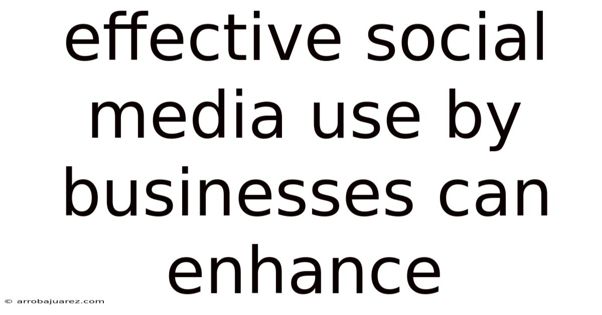 Effective Social Media Use By Businesses Can Enhance