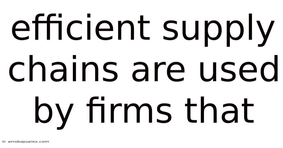 Efficient Supply Chains Are Used By Firms That