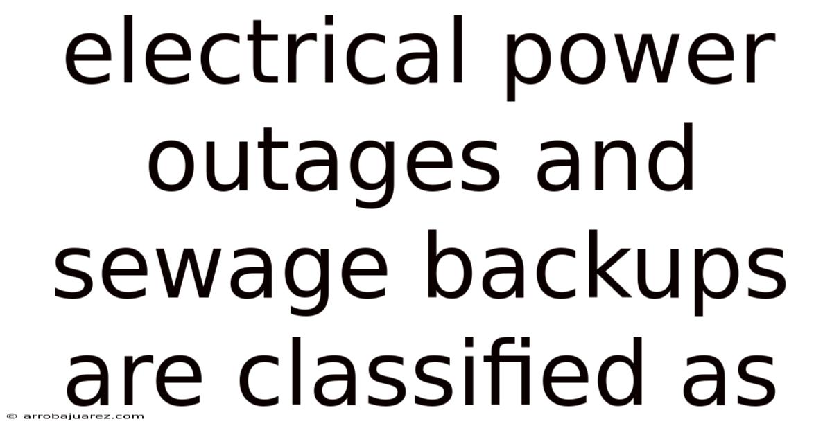 Electrical Power Outages And Sewage Backups Are Classified As