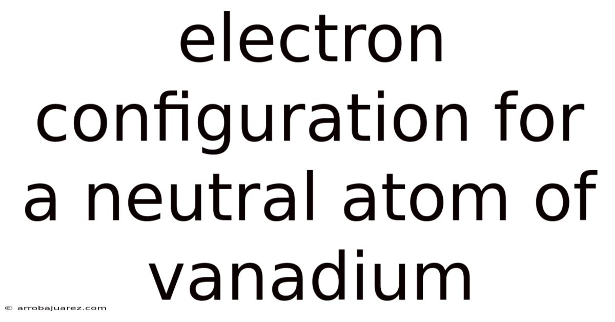 Electron Configuration For A Neutral Atom Of Vanadium