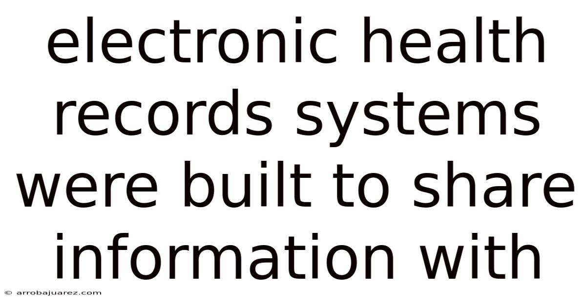 Electronic Health Records Systems Were Built To Share Information With