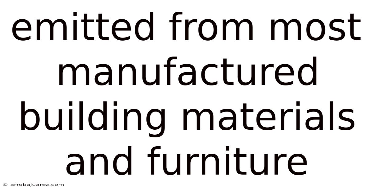 Emitted From Most Manufactured Building Materials And Furniture
