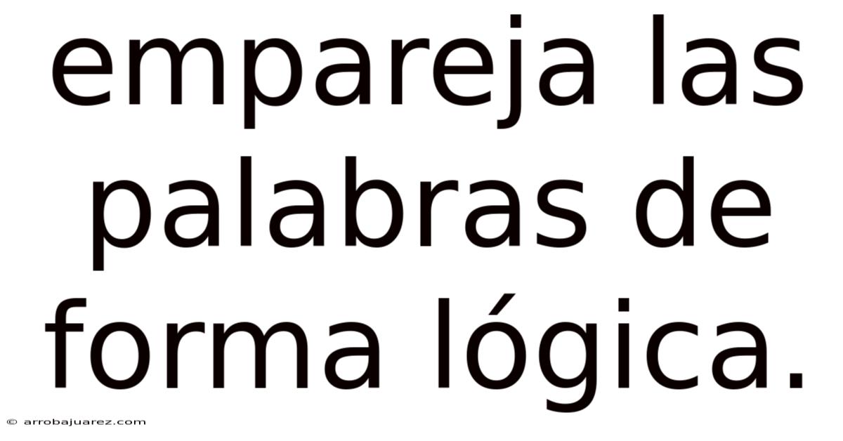 Empareja Las Palabras De Forma Lógica.