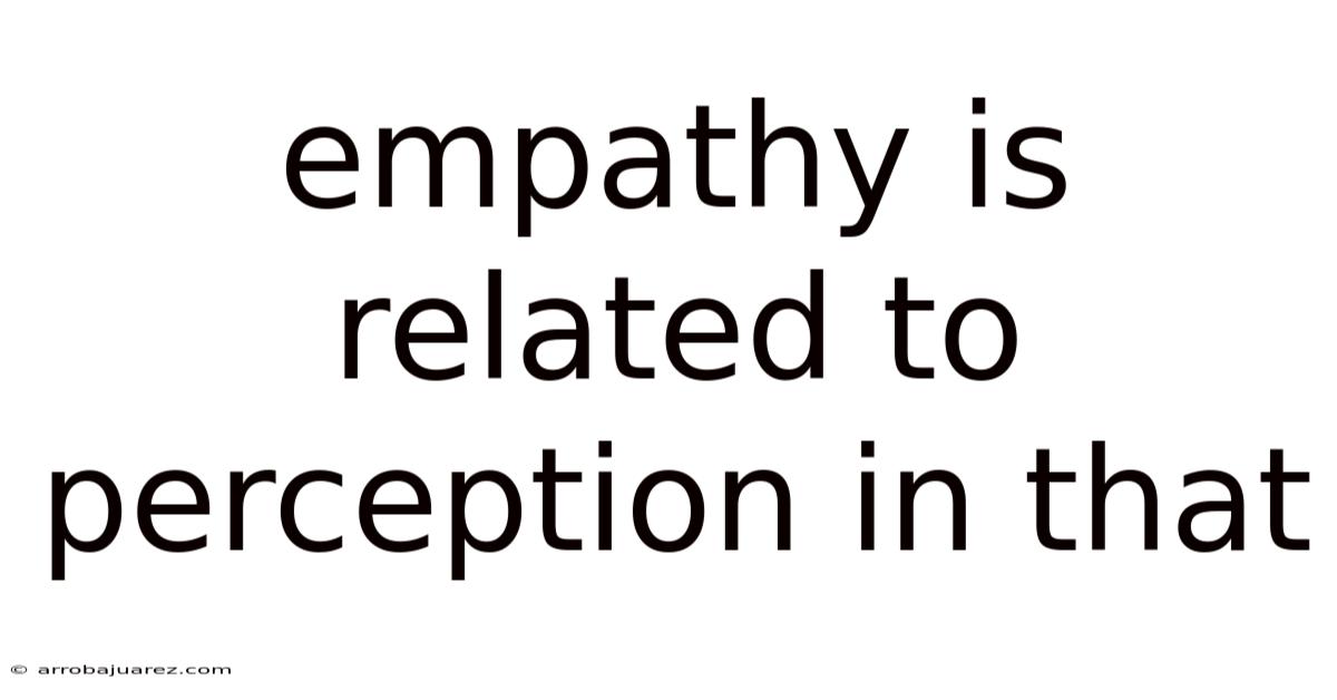 Empathy Is Related To Perception In That