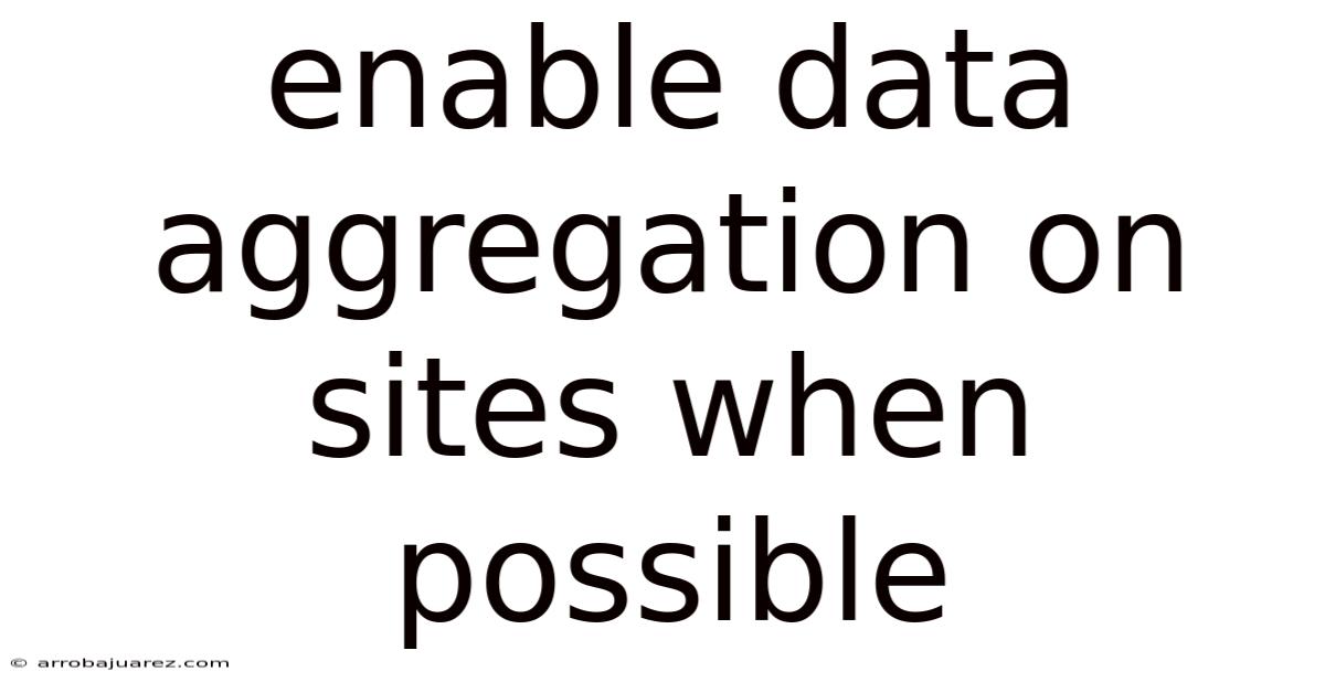 Enable Data Aggregation On Sites When Possible