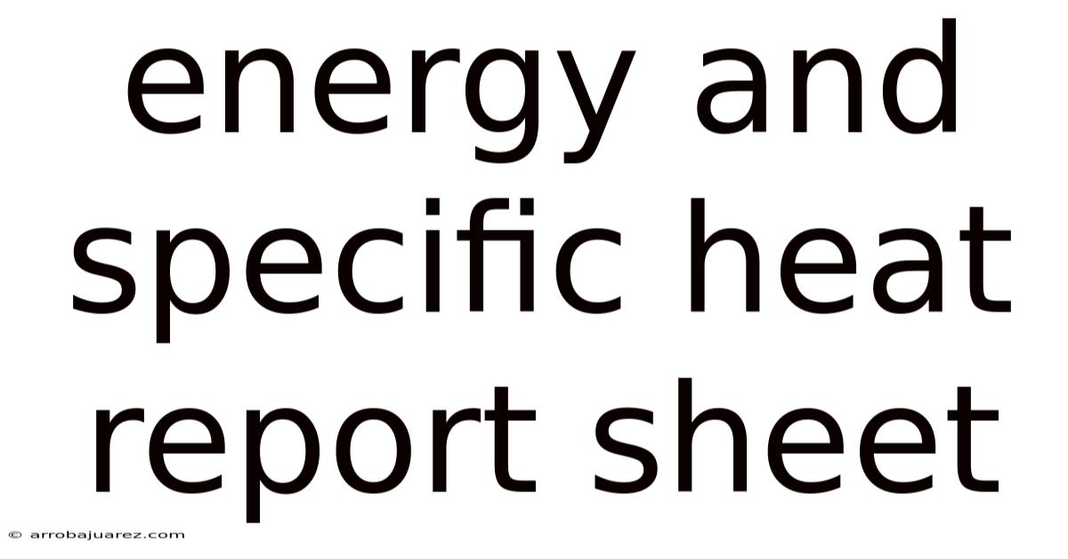 Energy And Specific Heat Report Sheet