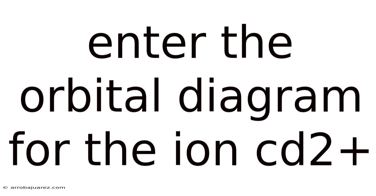 Enter The Orbital Diagram For The Ion Cd2+