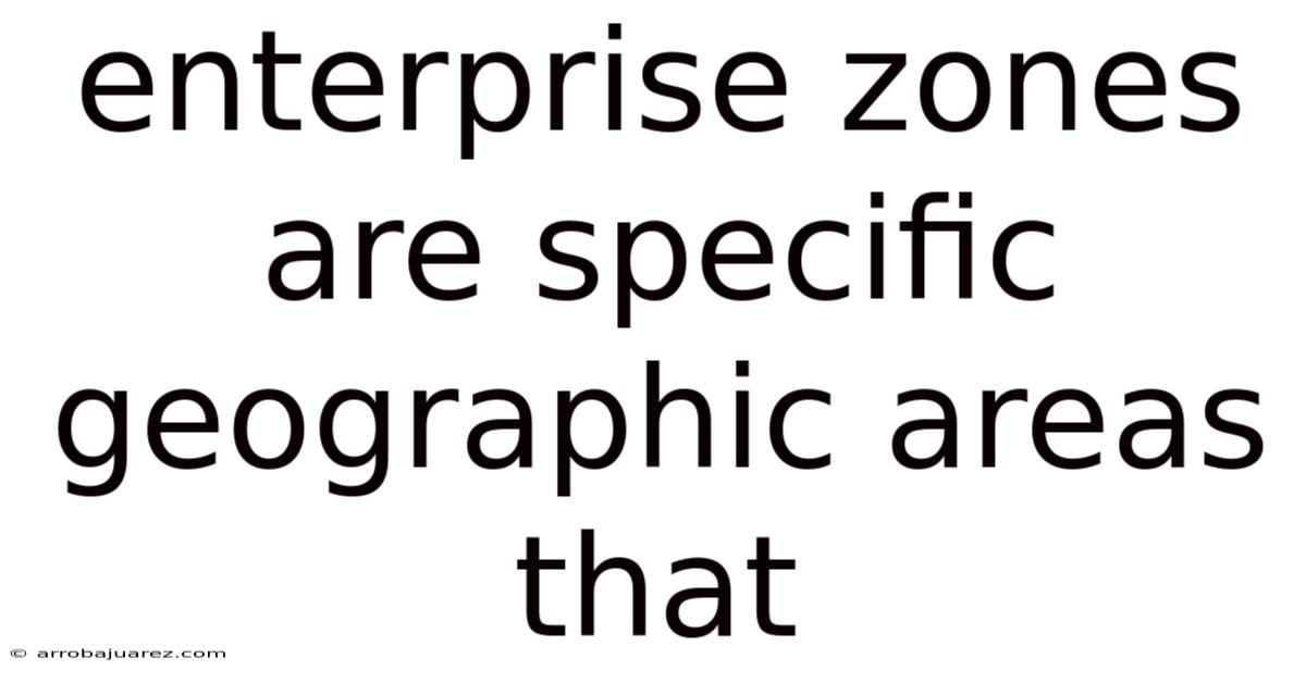Enterprise Zones Are Specific Geographic Areas That