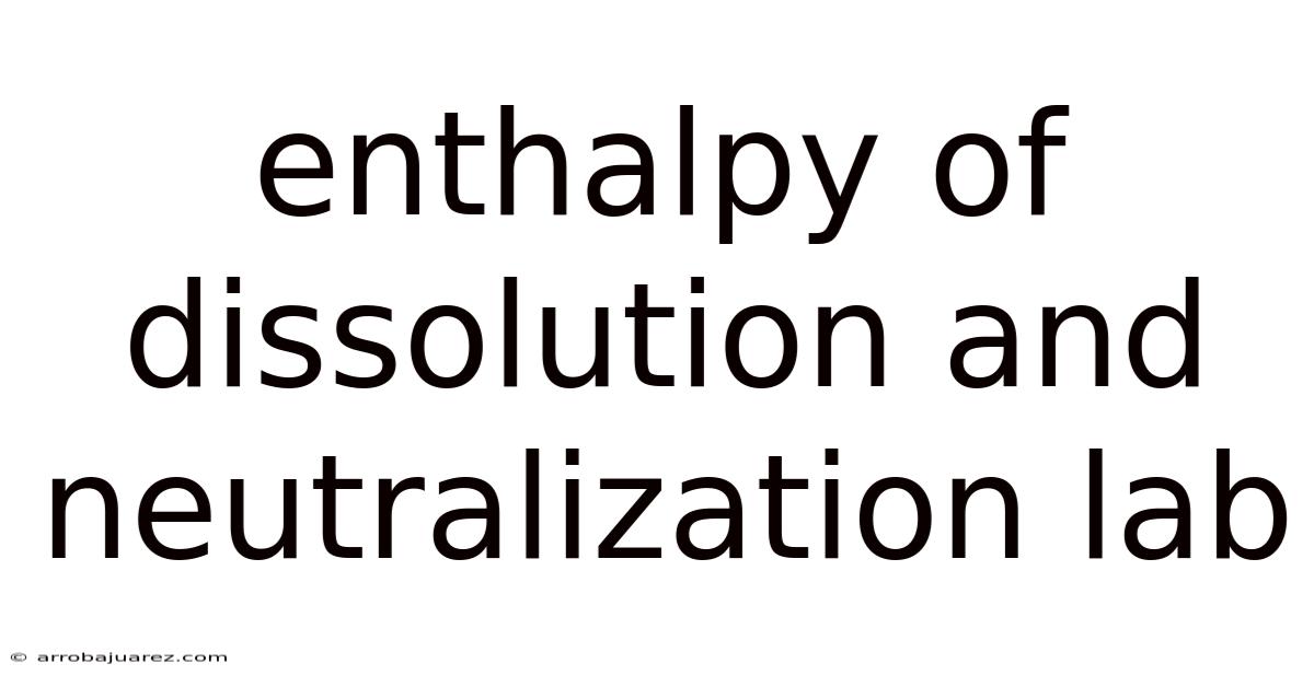 Enthalpy Of Dissolution And Neutralization Lab