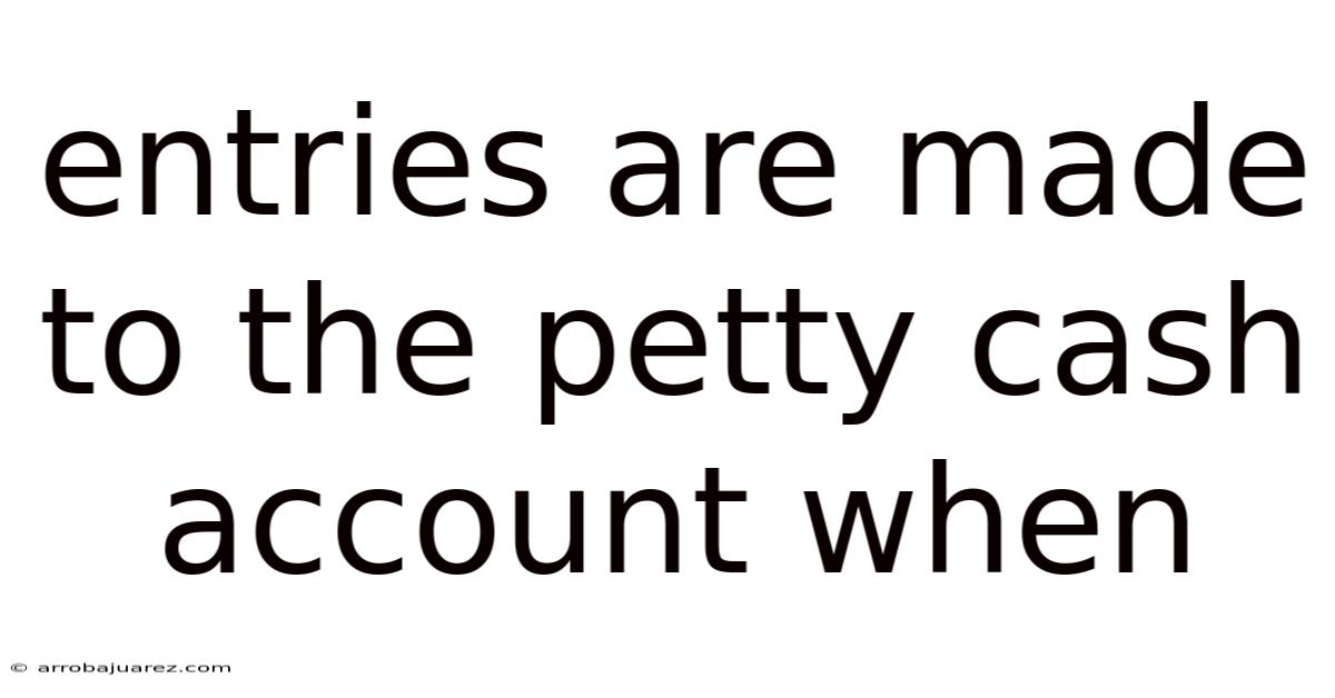Entries Are Made To The Petty Cash Account When