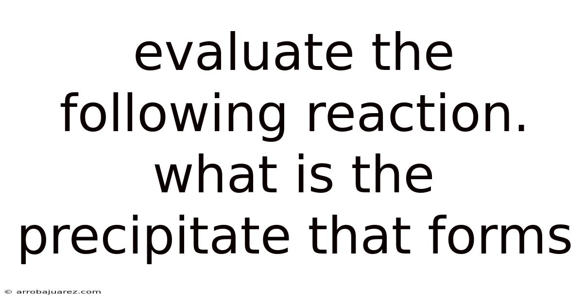 Evaluate The Following Reaction. What Is The Precipitate That Forms