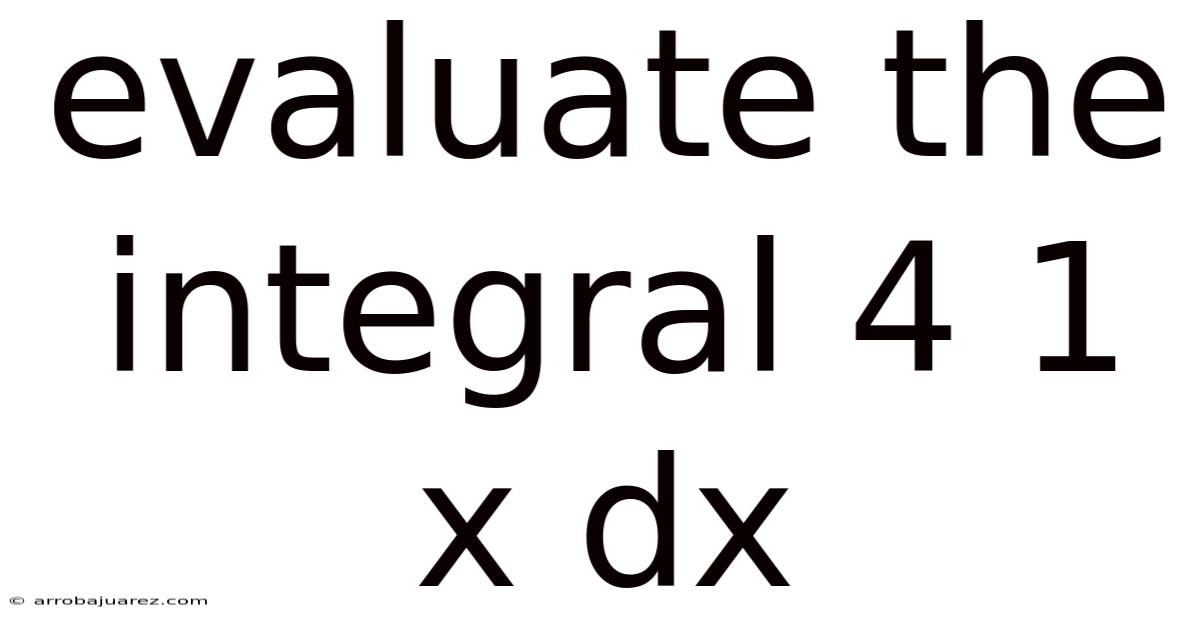 Evaluate The Integral 4 1 X Dx