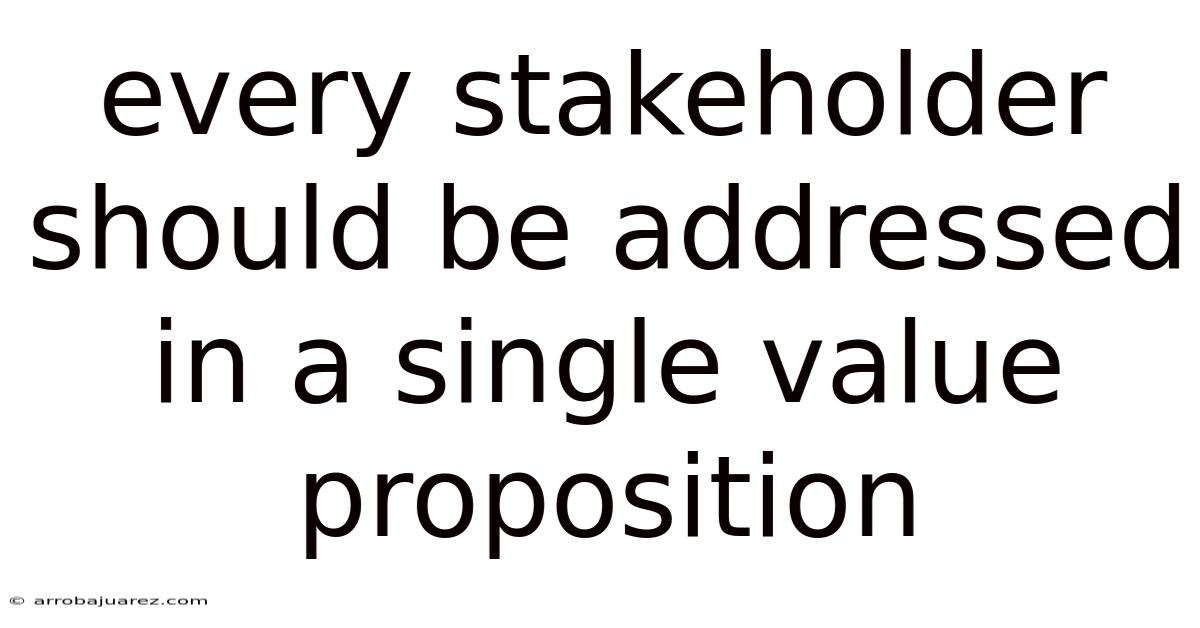 Every Stakeholder Should Be Addressed In A Single Value Proposition