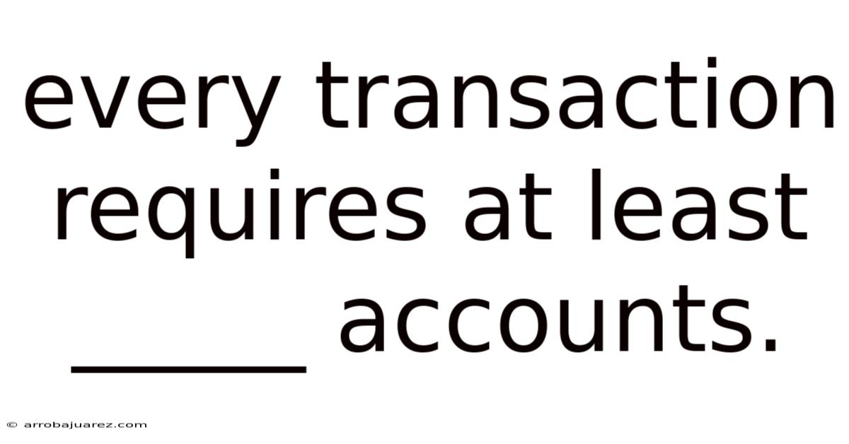 Every Transaction Requires At Least _____ Accounts.