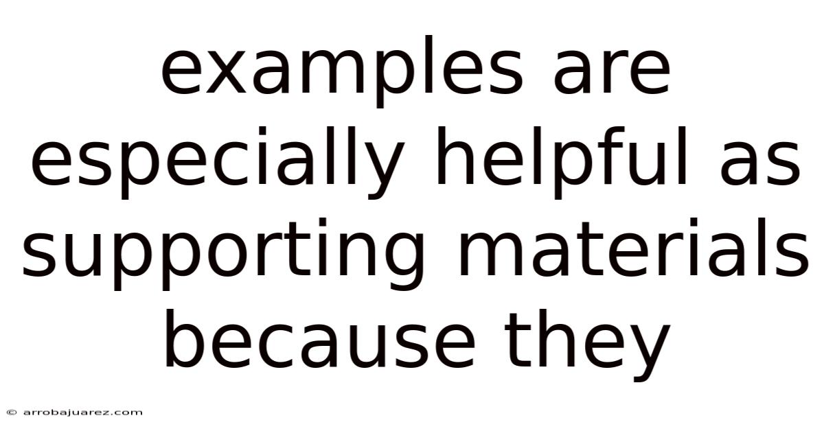 Examples Are Especially Helpful As Supporting Materials Because They