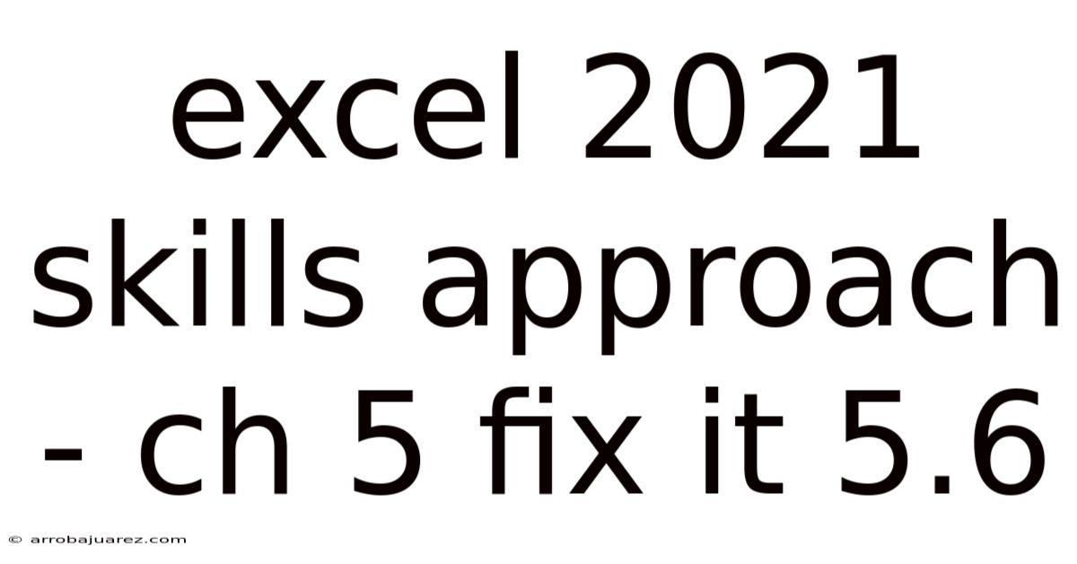 Excel 2021 Skills Approach - Ch 5 Fix It 5.6