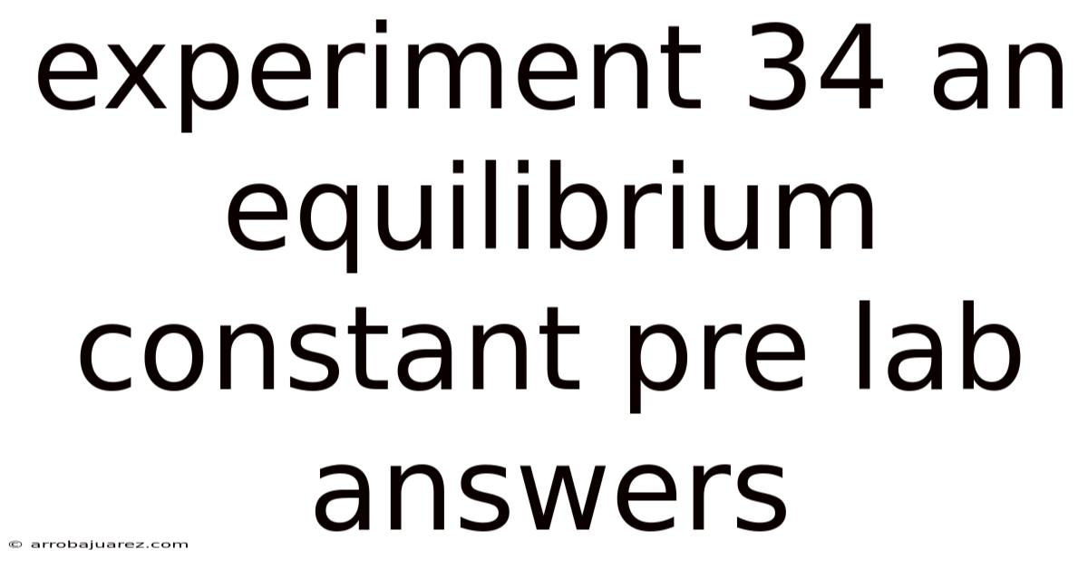 Experiment 34 An Equilibrium Constant Pre Lab Answers