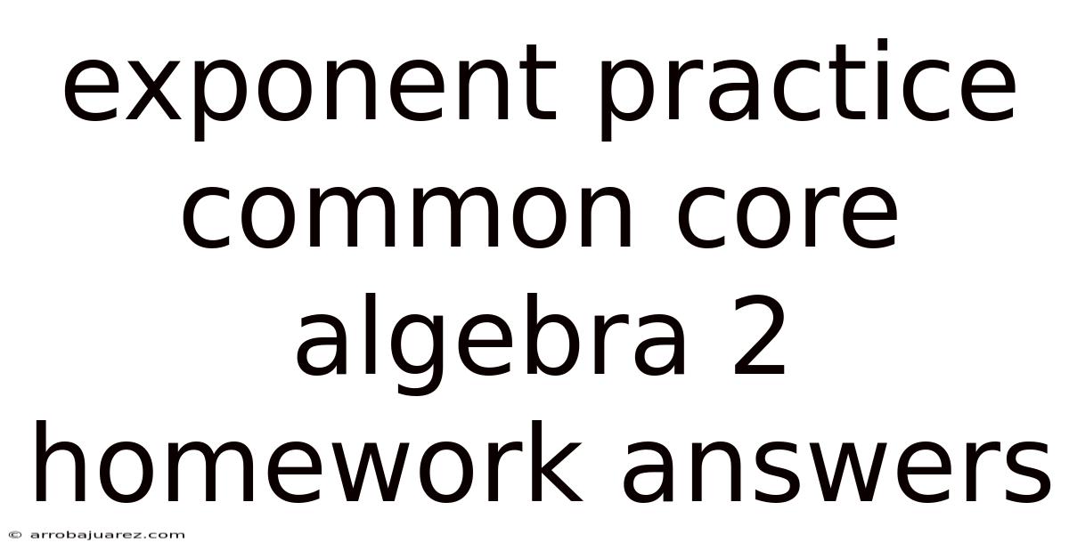 Exponent Practice Common Core Algebra 2 Homework Answers