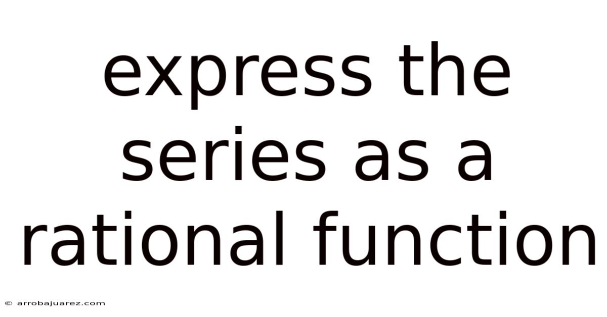 Express The Series As A Rational Function