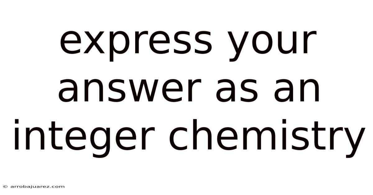 Express Your Answer As An Integer Chemistry