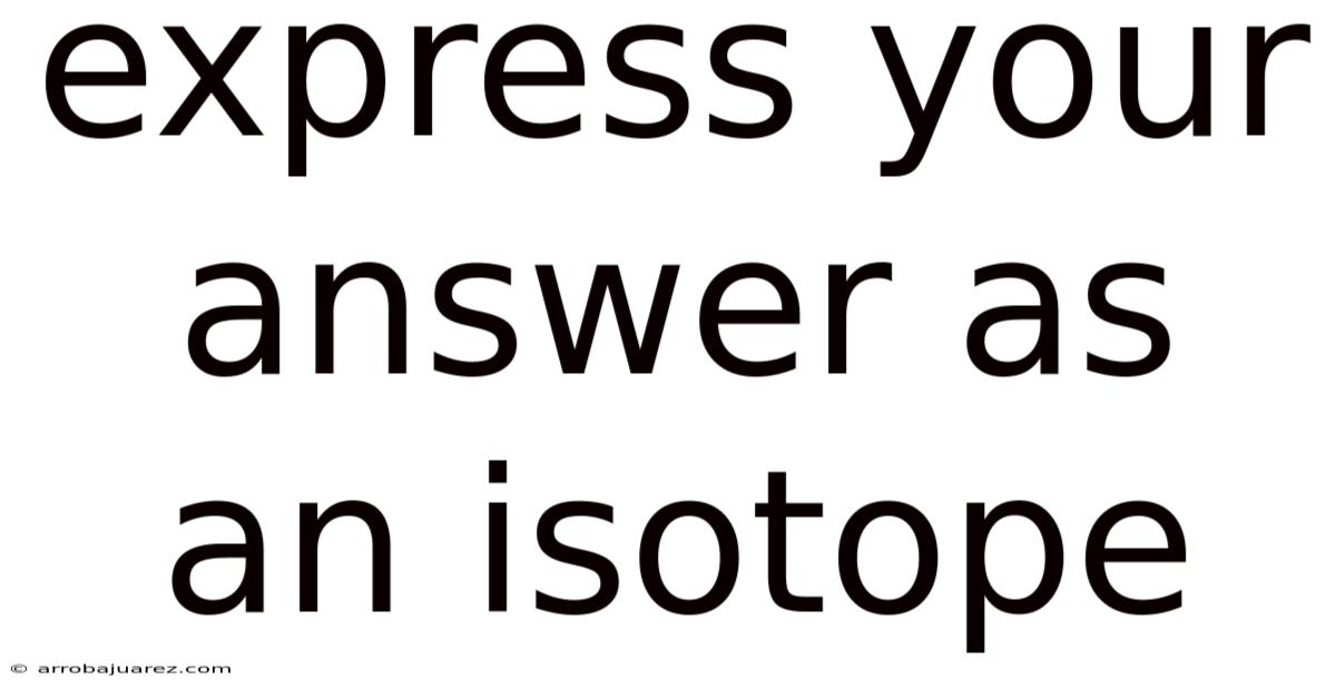Express Your Answer As An Isotope