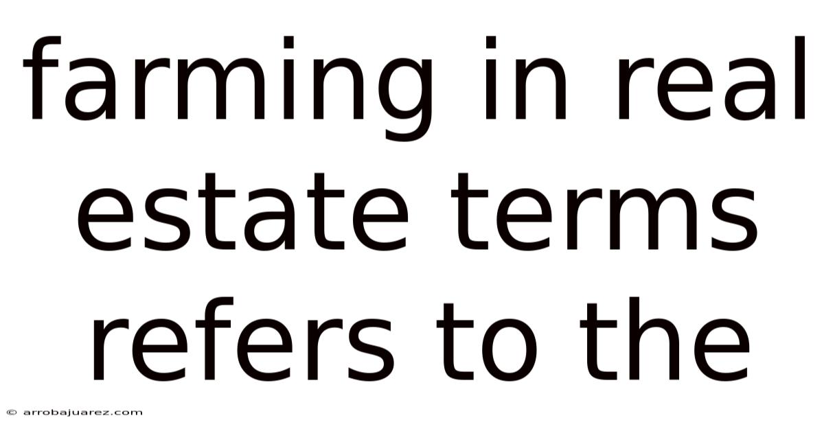 Farming In Real Estate Terms Refers To The