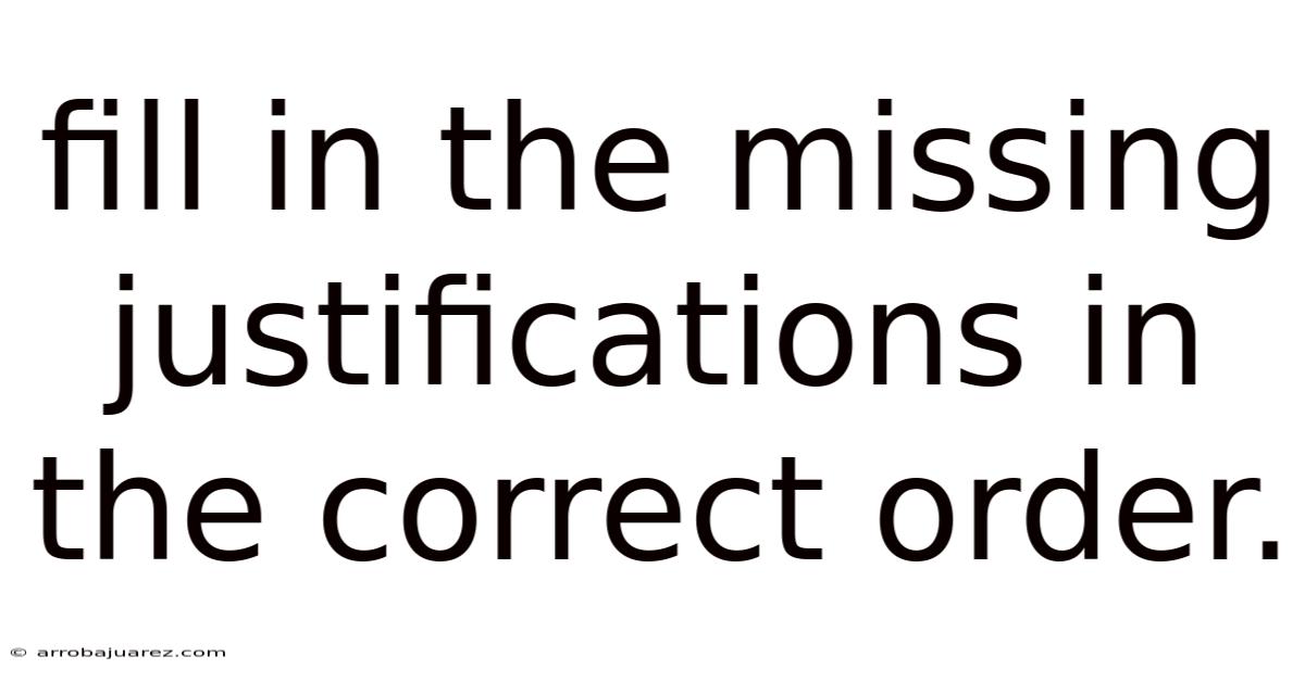Fill In The Missing Justifications In The Correct Order.