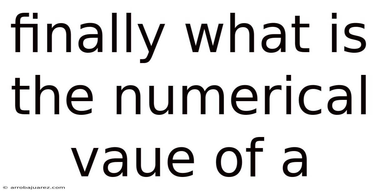 Finally What Is The Numerical Vaue Of A