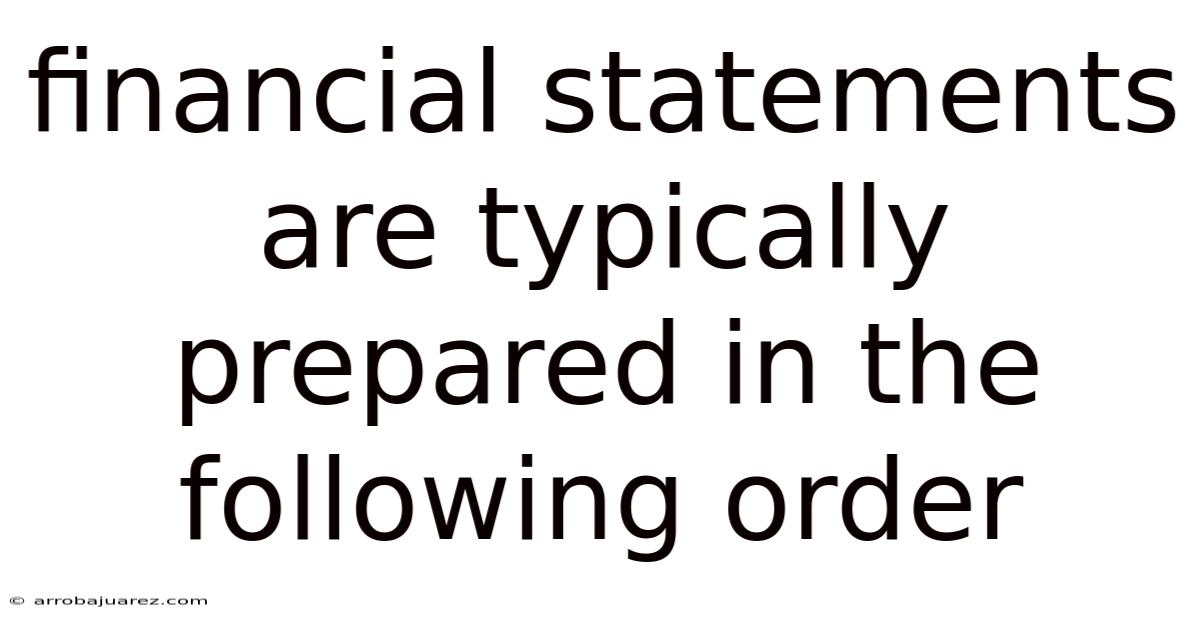 Financial Statements Are Typically Prepared In The Following Order