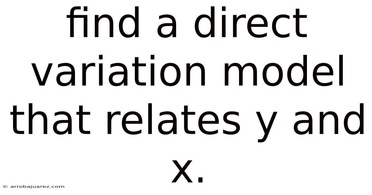 Find A Direct Variation Model That Relates Y And X.