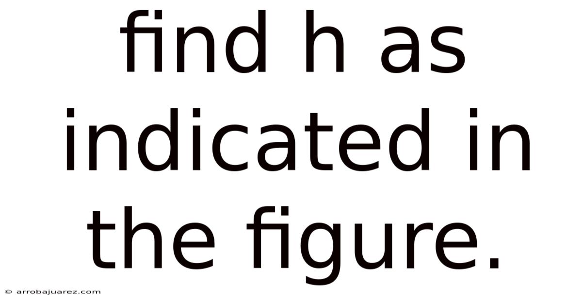 Find H As Indicated In The Figure.