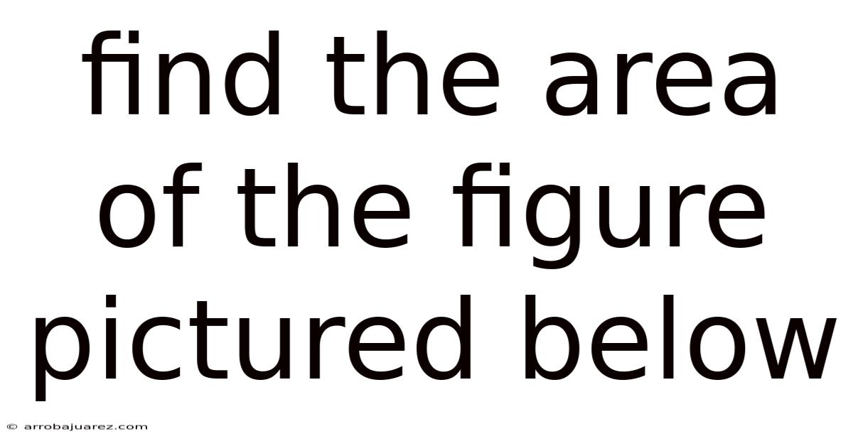Find The Area Of The Figure Pictured Below