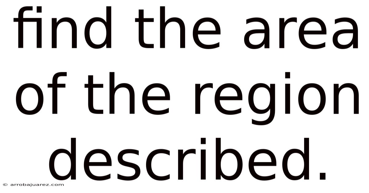 Find The Area Of The Region Described.