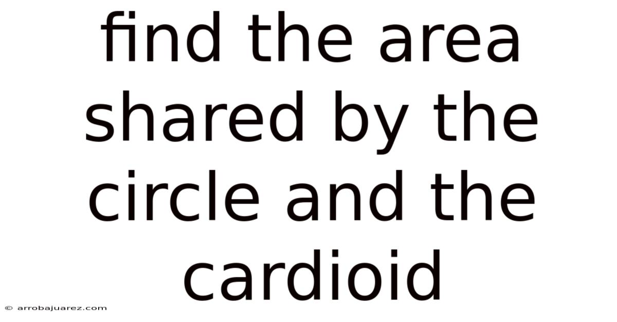 Find The Area Shared By The Circle And The Cardioid