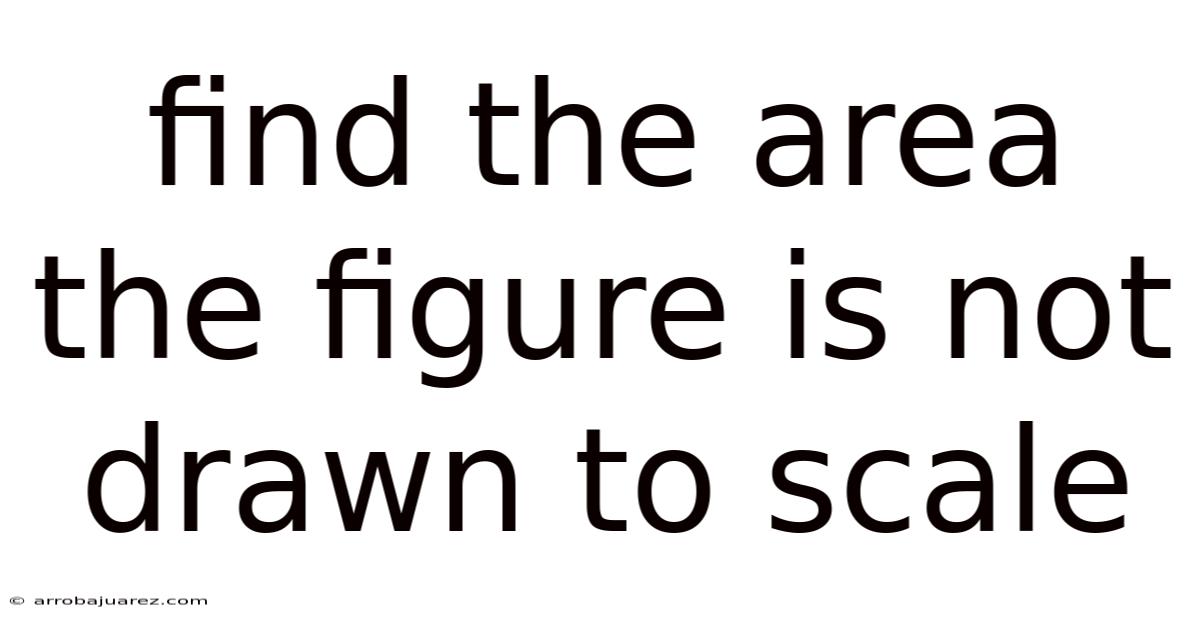 Find The Area The Figure Is Not Drawn To Scale
