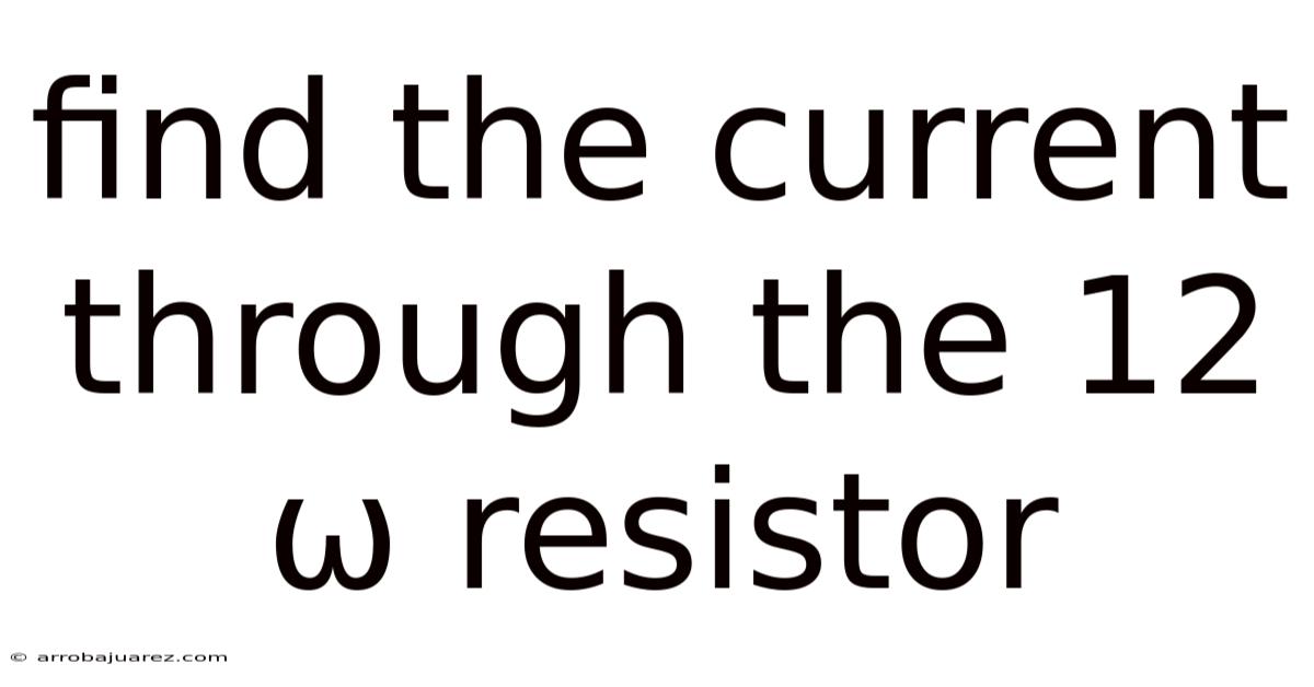 Find The Current Through The 12 Ω Resistor