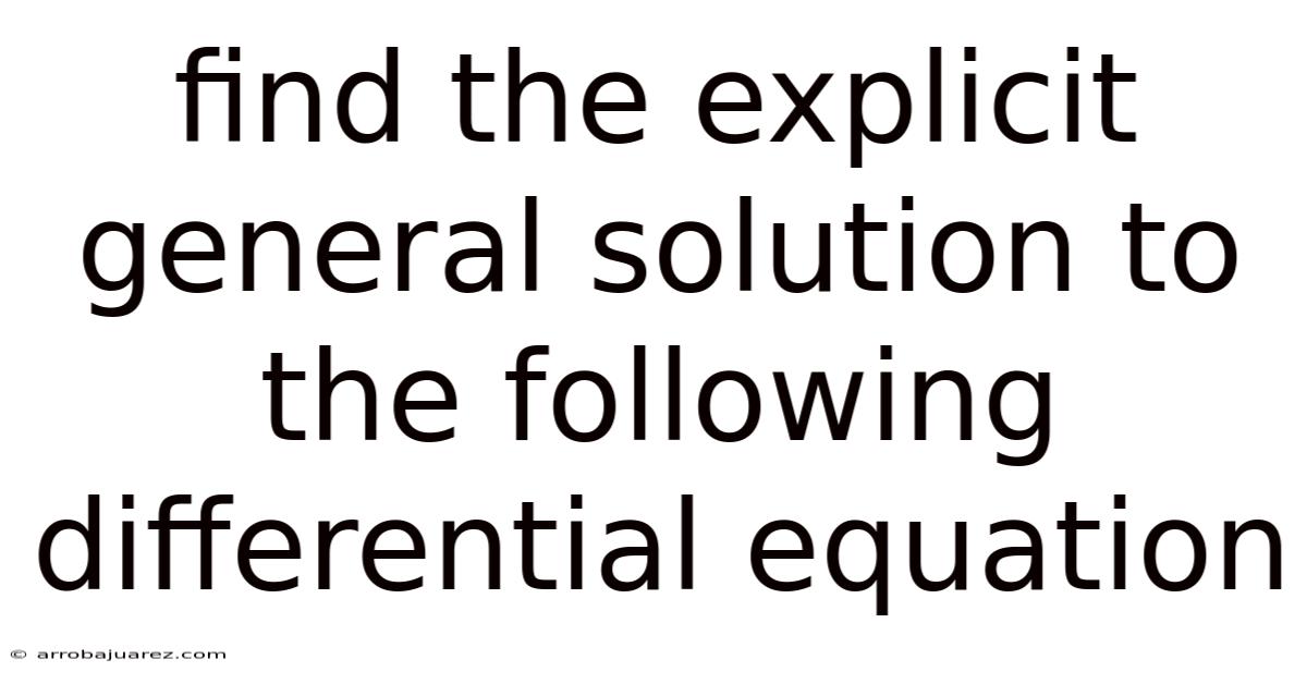Find The Explicit General Solution To The Following Differential Equation